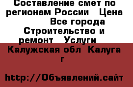 Составление смет по регионам России › Цена ­ 500 - Все города Строительство и ремонт » Услуги   . Калужская обл.,Калуга г.